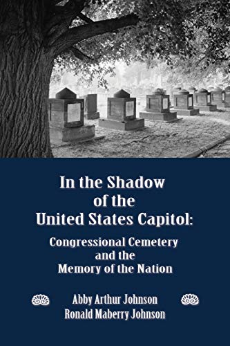 Imagen de archivo de IN THE SHADOW OF THE UNITED STATES CAPITOL: Congressional Cemetery and the Memory of the Nation a la venta por SecondSale