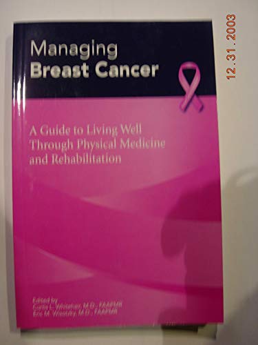 Imagen de archivo de Managing Breast Cancer a Guide to Living Well Though Physical Medicine and Rehabilitation a la venta por Wonder Book