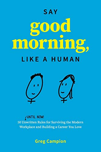 Beispielbild fr Say Good Morning, Like a Human: 50 Unwritten Rules for Surviving the Modern Workplace and Building a Career You Love zum Verkauf von Monster Bookshop