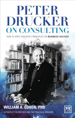 

Peter Drucker on Consulting: How to Apply Druckerâs Principles for Business Success