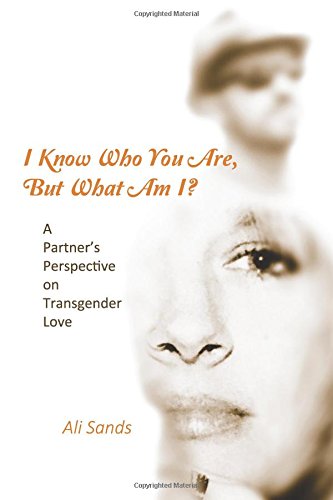 Stock image for I Know Who You Are, But What Am I?: A Partner's Perspective on Transgender Love for sale by Gulf Coast Books