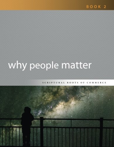 Stock image for Why People Matter: Volume 2 (Scriptural Roots of Commerce) for sale by Revaluation Books