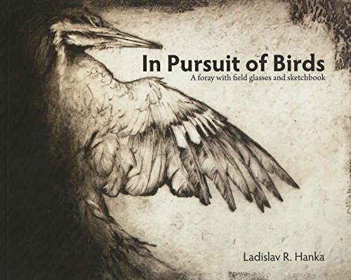 

In Pursuit of Birds: A Foray with Field Glasses and Sketchbook by Ladislav R Hanka (2015-08-02) [first edition]