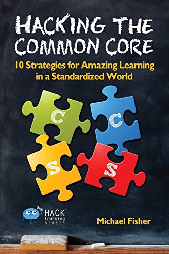 Imagen de archivo de Hacking the Common Core: 10 Strategies for Amazing Learning in a Standardized World (Hack Learning Series) a la venta por BooksRun