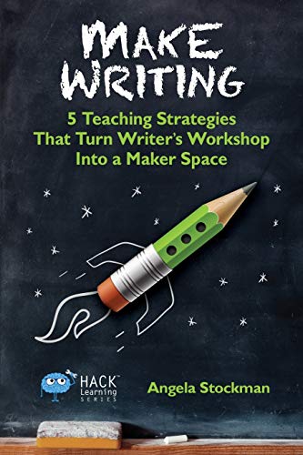 

Make Writing: 5 Teaching Strategies That Turn Writer's Workshop Into a Maker Space (Hack Learning Series) (Volume 2)
