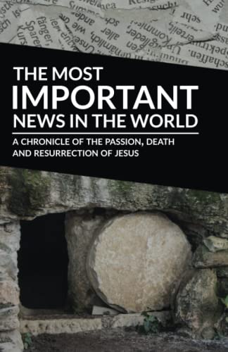 Stock image for The Most Important News In The World: A Chronicle of the Passion, Death, and Resurrection of Jesus for sale by Big River Books