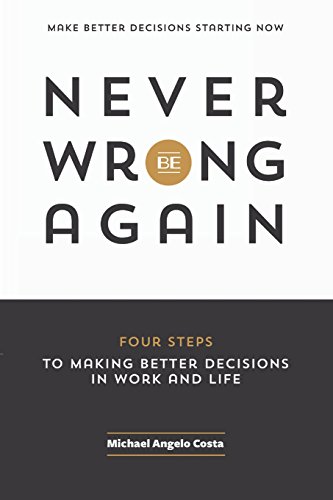 Imagen de archivo de Never Be Wrong Again: Four Steps To Making Better Decisions In Work and Life a la venta por HPB-Ruby