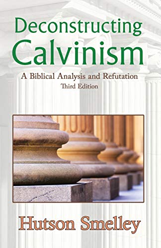 Stock image for Deconstructing Calvinism: A Biblical Analysis and Refutation for sale by SecondSale