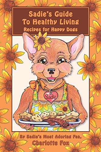 Stock image for Sadie's Guide To Healthy Living: Recipes for Happy Dogs for sale by Lucky's Textbooks