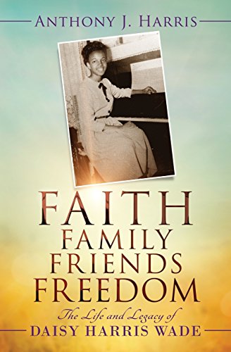 Beispielbild fr Faith, Family, Friends, Freedom: The Life and Legacy of Daisy Harris Wade zum Verkauf von BooksRun