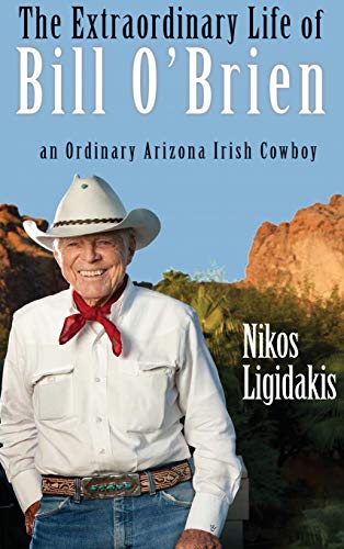 Beispielbild fr The Extraordinary Life of Bill O'Brien: An Ordinary Arizona Irish Cowboy zum Verkauf von GF Books, Inc.
