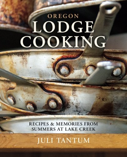 Stock image for Oregon Lodge Cooking: Recipes & Memories from Summers at Lake Creek for sale by ThriftBooks-Dallas