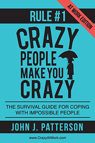 Imagen de archivo de Rule # 1 - Crazy People Make You Crazy (at Work Edition) : The Survival Guide for Coping with Impossible People a la venta por Better World Books