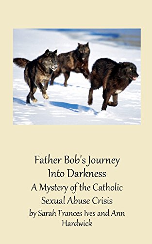 9780986197116: Father Bob's Journey Into Darkness: A Mystery Of The Catholic Sexual Abuse Crisis