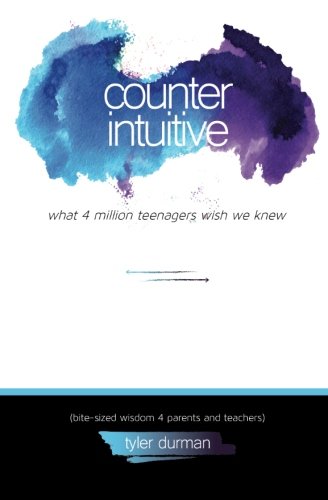 Stock image for Counterintuitive - What 4 million teenagers wish we knew.: (bite-sized wisdom 4 parents and teachers) for sale by SecondSale
