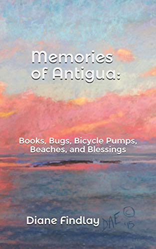 Stock image for Memories of Antigua: Books, Bugs, Bicycle Pumps, Beaches, and Blessings for sale by Table of Contents