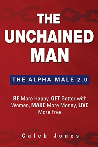 Beispielbild fr The Unchained Man The Alpha Male 20 Be More Happy, Make More Money, Get Better with Women, Live More Free zum Verkauf von PBShop.store US