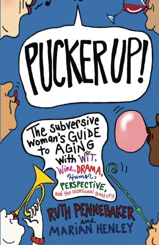 Imagen de archivo de Pucker Up!: The Subversive Womans Guide to Aging With Wit, Wine, Drama, Humor, Perspective and the Occasional Good Cry a la venta por Goodwill Books
