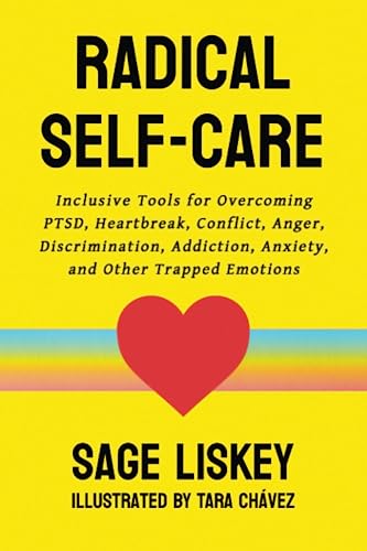 Stock image for Radical Self-Care: Inclusive Tools for Overcoming PTSD, Heartbreak, Conflict, Anger, Discrimination, Addiction, Anxiety, and Other Trapped Emotions for sale by Goodwill of Colorado