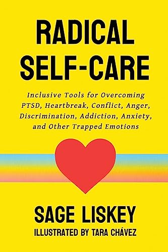 Stock image for Radical Self-Care: Inclusive Tools for Overcoming PTSD, Heartbreak, Conflict, Anger, Discrimination, Addiction, Anxiety, and Other Trapped Emotions for sale by GF Books, Inc.