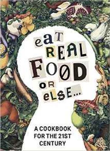 Beispielbild fr Eat Real Food or Else. A Cookbook for the 21st Century zum Verkauf von Boards & Wraps