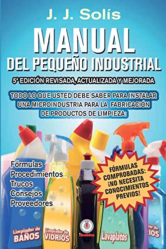 9780986258664: Manual del pequeo industrial: Frmulas, procedimientos, secretos, consejos prcticos, recomendaciones y proveedores para la microindustria de fabricacin de productos de limpieza (Spanish Edition)
