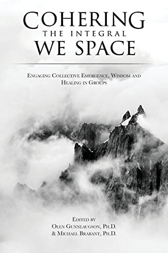 Stock image for Cohering the Integral We Space: Engaging Collective Emergence, Wisdom and Healing in Groups for sale by GF Books, Inc.