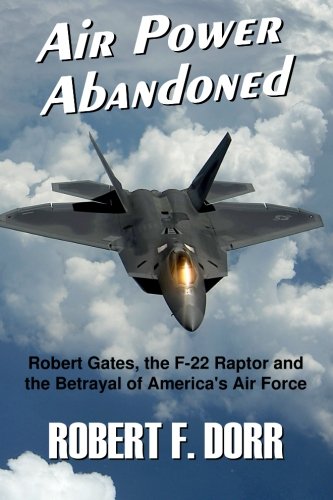 Stock image for Air Power Abandoned: Robert Gates, the F-22 Raptor and the Betrayal of America's Air Force for sale by ThriftBooks-Atlanta