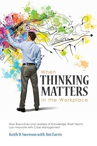 Stock image for When Thinking Matters in the Workplace How Executives and Leaders of Knowledge Work Teams can Innovate with Case Management for sale by PBShop.store US