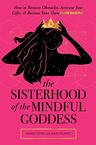 Beispielbild fr The Sisterhood of the Mindful Goddess: How to Remove Obstacles, Activate Your Gifts, and Become Your Own Superhero zum Verkauf von Sugarhouse Book Works, LLC