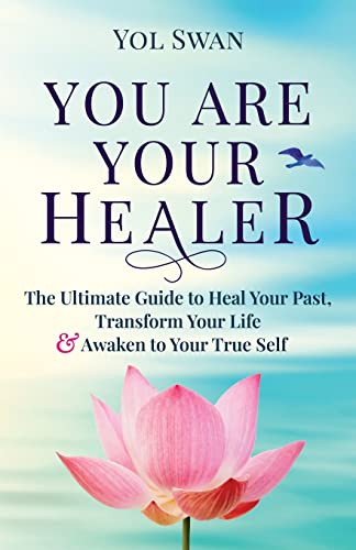 Imagen de archivo de You Are Your Healer : The Ultimate Guide to Heal Your Past, Transform Your Life & Awaken to Your True Self a la venta por GreatBookPrices