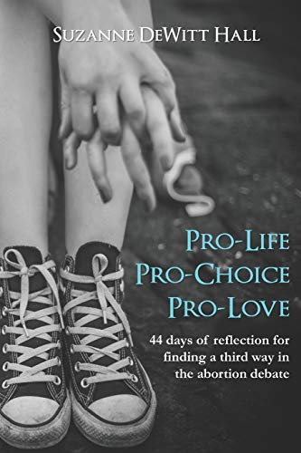Imagen de archivo de Pro-Life, Pro-Choice, Pro-Love: 44 days of reflection for finding a third way in the abortion debate (The Where True Love Is Devotionals) a la venta por Save With Sam