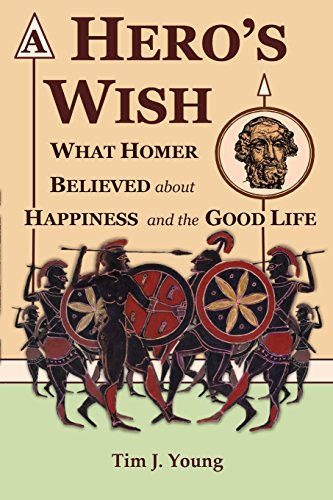 Imagen de archivo de A Hero's Wish: What Homer Believed about Happiness and the Good Life a la venta por THE SAINT BOOKSTORE