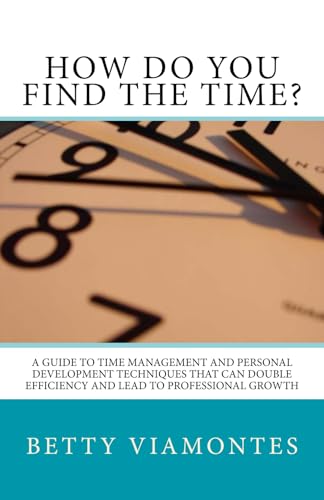 Stock image for How Do You Find The Time?: A Guide To Time Management And Personal Development Techniques That Can Double Efficiency And Lead To Professional Growth. for sale by California Books