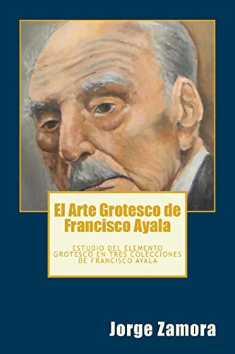 Imagen de archivo de El Arte Grotesco de Francisco Ayala: Estudio del elemento grotesco en tres colecciones de Francisco Ayala a la venta por THE SAINT BOOKSTORE