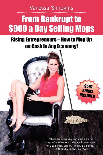 Beispielbild fr From Bankrupt to $900 a Day Selling Mops. Rising Entrepreneurs How to Mop up on Cash in Any Economy! zum Verkauf von Better World Books