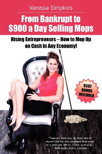 Stock image for From Bankrupt to $900 a Day Selling Mops. Rising Entrepreneurs How to Mop up on Cash in Any Economy! for sale by Better World Books