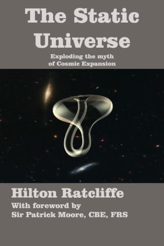 Stock image for The Static Universe: Exploding the Myth of Cosmic Expansion for sale by Jenson Books Inc