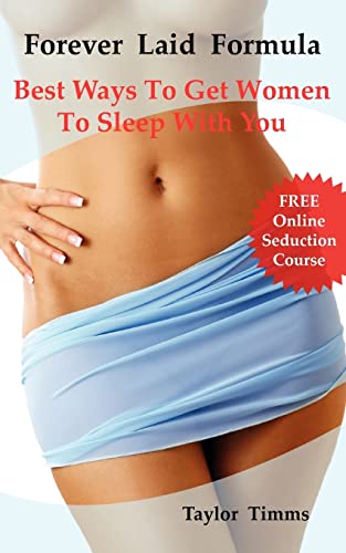 9780986600425: Forever Laid Formula: Best Ways To Get Women To Sleep With You. How To Seduce Any Woman And Get Laid Now. Easy Seduction And Dating Tips For Men.