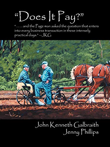 Does It Pay?: And the Page Man Asked the Question That Enters Into Every Business Transaction in These Intensely Practical Days. - J (9780986641008) by Galbraith, John Kenneth; Phillips RGN, Jenny