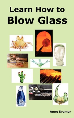 9780986642609: Learn How to Blow Glass: Glass Blowing Techniques, Step by Step Instructions, Necessary Tools and Equipment.