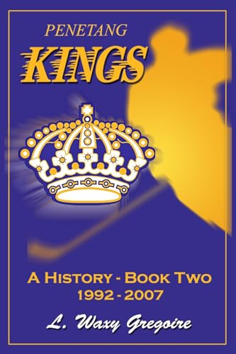 Stock image for Penetang Kings 'A History' Part two 1992-2007 for sale by California Books