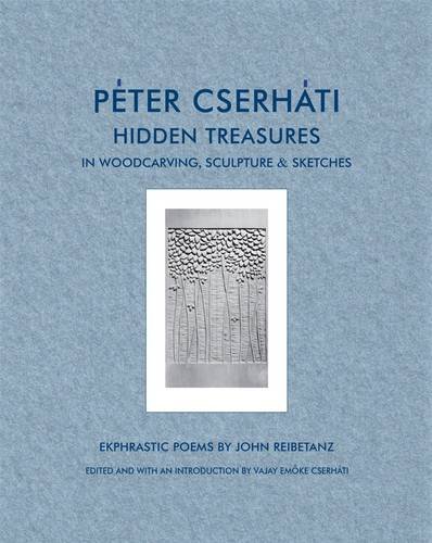 Imagen de archivo de Peter Cserhati Hidden Treasures In Woodcarving, Sculpture & Sketches Ekphrastic Poems by Joh Reibetanz a la venta por RZabasBooks