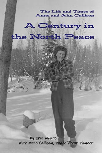 Stock image for A Century in the North Peace: The Life and Times of Anne and John Callison for sale by Books Unplugged