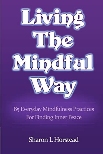 Stock image for Living The Mindful Way: 85 Everyday Mindfulness Practices For Finding Inner Peace for sale by SecondSale