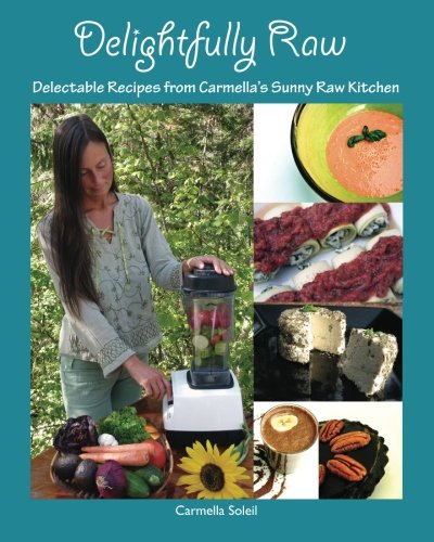 Imagen de archivo de Delightfully Raw: Delectable Recipes from Carmellas Sunny Raw Kitchen a la venta por Zoom Books Company