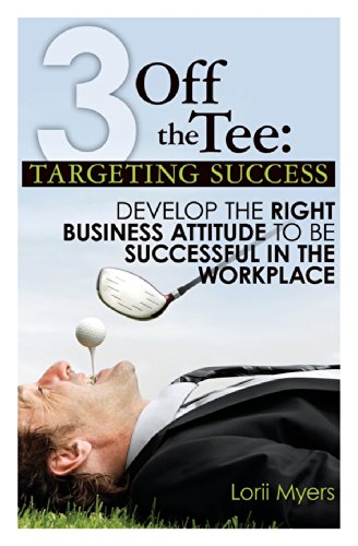 Stock image for 3 Off the Tee: Targeting Success: Develop the Right Business Attitude to Be Successful in the Workplace for sale by SecondSale