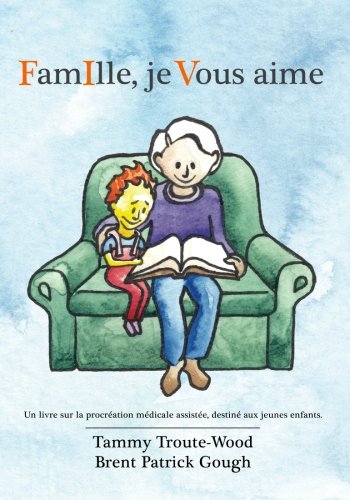 Stock image for FamIlle, je Vous aime: Un livre sur la procration mdicale assiste, destin aux jeunes enfants. (French Edition) for sale by Book Deals