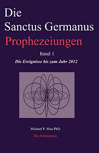 9780986832727: Die Sanctus Germanus Prophezeiungen Band 1: Die Ereignisse bis zum Jahr 2012: Volume 1