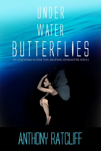 UNDER WATER BUTTERFLIES: An Essential Guide for Helping Hereafter Souls